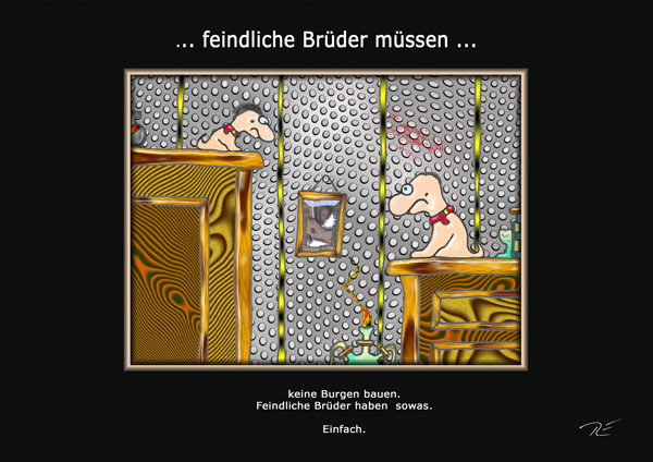 ... feindliche Brüder müssen ...